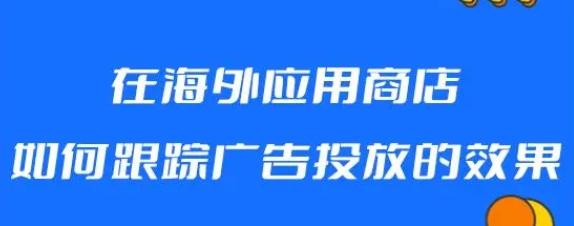 海外應(yīng)用商店跟蹤廣告投放效果的方法和步驟